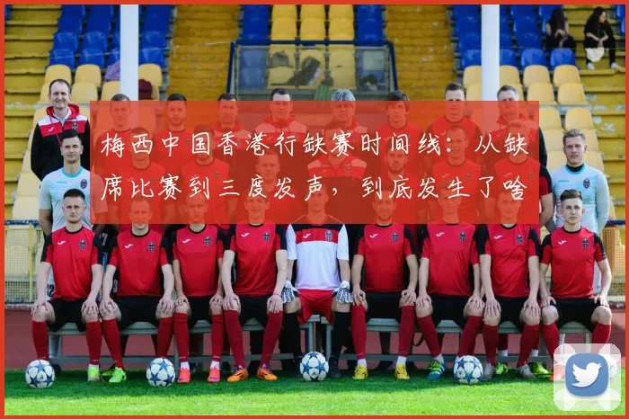 梅西中国香港行缺赛时间线：从缺席比赛到三度发声，到底发生了啥