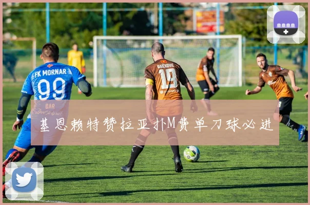基恩赖特赞拉亚扑M费单刀球必进