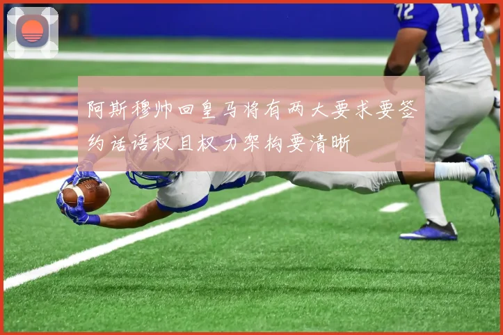 阿斯穆帅回皇马将有两大要求要签约话语权且权力架构要清晰