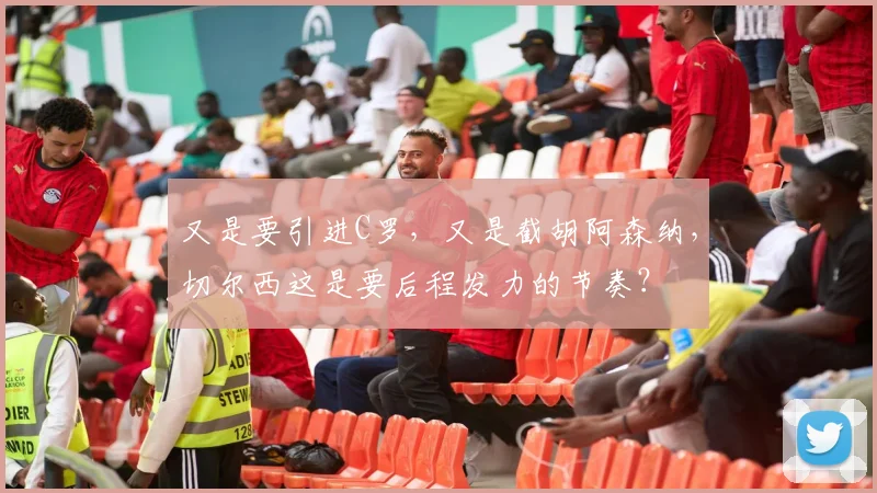 又是要引进C罗，又是截胡阿森纳，切尔西这是要后程发力的节奏？